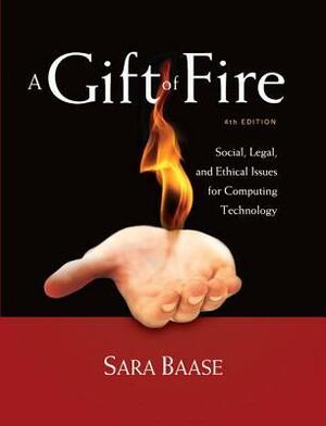 A Gift of Fire: Social, Legal, and Ethical Issues for Computing and the Internet by Sara Baase