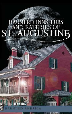 Haunted Inns, Pubs and Eateries of St. Augustine by Greg Jenkins