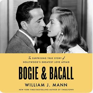 Bogie and Bacall: The Surprising True Story of Hollywood's Greatest Love Affair by William J. Mann