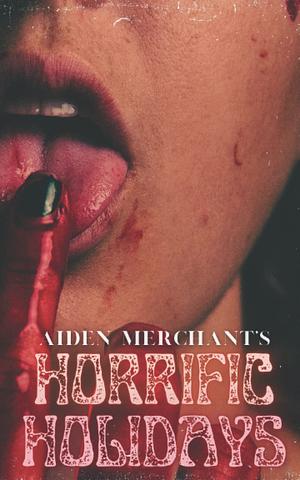 Horrific Holidays: An Extreme Collection of Terror by Aiden Merchant