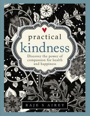 Practical Kindness: Develop the Power of Compassion for Health and Happiness by Raje Airey