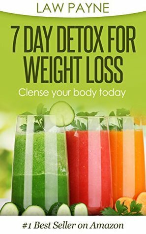 7 DAY DETOX FOR WEIGHT LOSS: CLENSE YOUR BODY TODAY by Patricia Payne, Law Payne