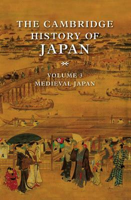 The Cambridge History of Japan, Volume 3: Medieval Japan by 