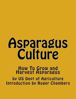 Asparagus Culture: How To Grow and Harvest Asparagus by Us Dept of Agriculture