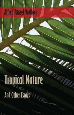 Tropical Nature, and Other Essays by Alfred Russel Wallace