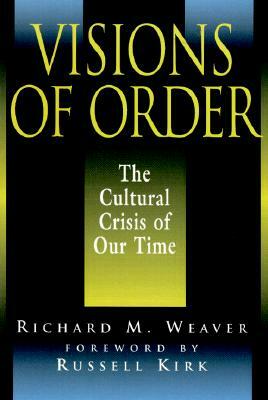 Visions of Order: The Cultural Crisis of Our Time by Richard Weaver