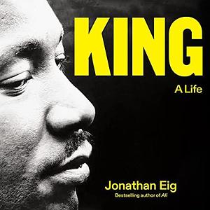 King: The Life of Martin Luther King by Jonathan Eig