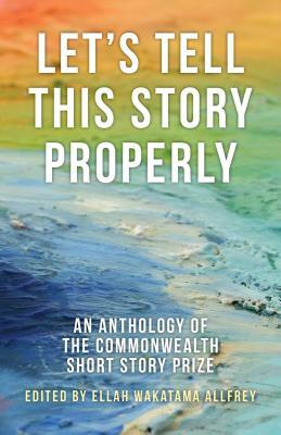 Let's Tell This Story Properly: An Anthology of the Commonwealth Short Story Prize by 