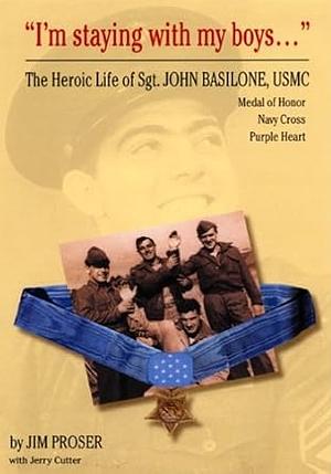 I'm Staying With My Boys...: The Heroic Life of Sgt. John Basilone, USMC by Jim Proser