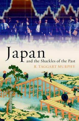 Japan and the Shackles of the Past by R. Taggart Murphy