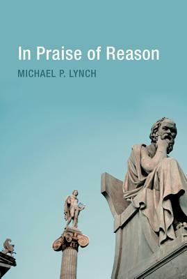 In Praise of Reason by Michael Patrick Lynch