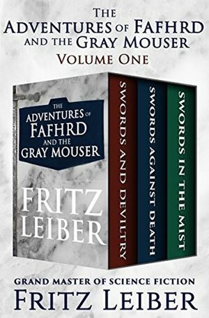 The Adventures of Fafhrd and the Gray Mouser Volume One: Swords and Deviltry, Swords Against Death, and Swords in the Mist by Fritz Leiber
