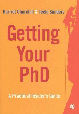 Getting Your PhD: A Practical Insider's Guide by Teela Sanders, Harriet Churchill