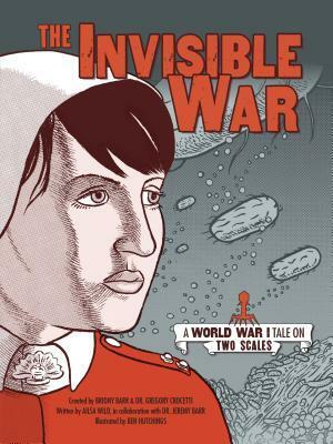 The Invisible War: A World War I Tale on Two Scales by Jeremy Barr, Ailsa Wild, Ben Hutchings, Gregory Crocetti