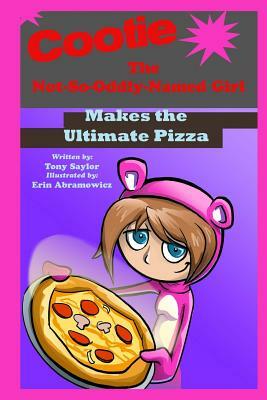 Cootie the Not-So-Oddly-Named Girl Makes the Ultimate Pizza by Tony Saylor