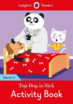 Top Dog Is Sick Activity Book - Ladybird Readers Starter Level 5 by Ladybird