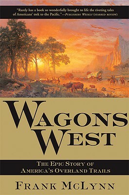 Wagons West: The Epic Story of America's Overland Trails by Frank McLynn