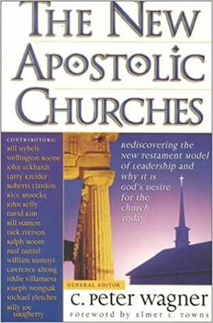 The New Apostolic Churches by C. Peter Wagner