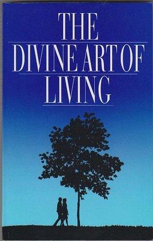 The Divine Art of Living : Selections from the Writings of Baha'u'llah and Abdu'l-Baha by Abdu'l-Bahá, The Báb, Bahá'u'lláh, Bahá'u'lláh