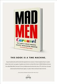 Mad Men Carousel: The Complete Critical Companion by Matt Zoller Seitz