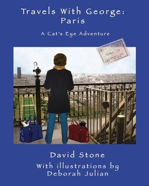 Travels With George: Paris: A Cat's Eye Adventure by David Stone, Deborah Julian