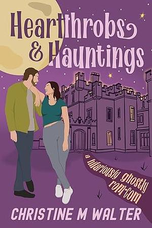 Heartthrobs and Hauntings: A Hilariously Ghostly Rom-Com by Christine M. Walter, Christine M. Walter