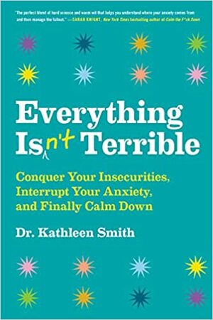 Nie wszystko będzie źle. Jak pokonać niepewność, przezwyciężyć własny lęk i uzyskać stan spokoju by Kathleen Smith