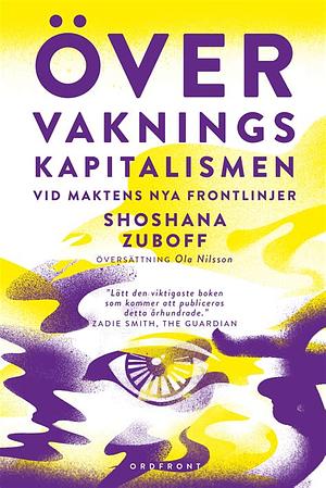 Övervakningskapitalismen: vid maktens nya frontlinjer by Ola Nilsson, Shoshana Zuboff