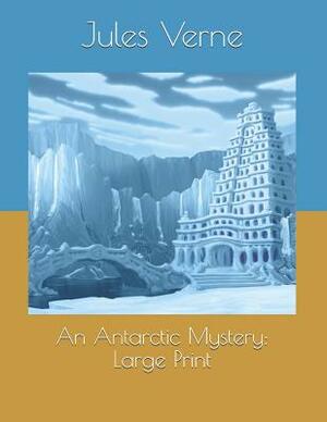 An Antarctic Mystery: Large Print by Jules Verne