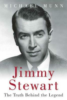 Jimmy Stewart: The Truth Behind the Legend by Michael Munn