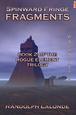 Spinward Fringe: Fragments: Book 2 of the Rogue Element Trilogy: Broadcast 6 by Randolph Lalonde