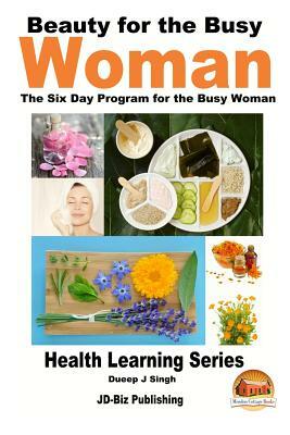 Beauty for the Busy Woman - The Six Day Program for the Busy Woman by Dueep Jyot Singh, John Davidson