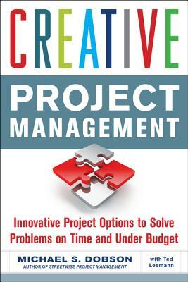 Creative Project Management: Innovative Project Options to Solve Problems on Time and Under Budget by Michael S. Dobson