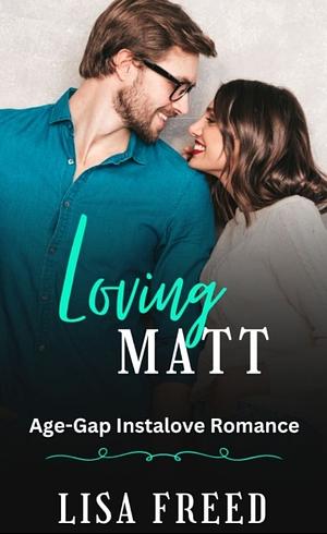 Loving Matt: Age Gap Instalove Short Romance by Lisa Freed