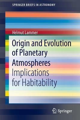 Origin and Evolution of Planetary Atmospheres: Implications for Habitability by Helmut Lammer