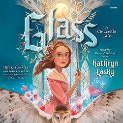 Glass: A Cinderella Tale by Kathryn Lasky