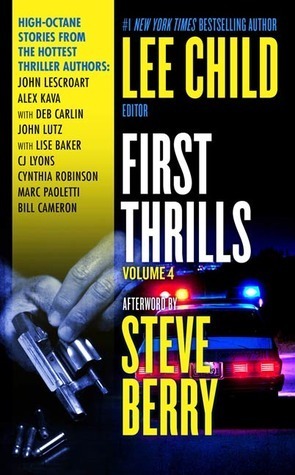 First Thrills: Volume 4: Short Stories by Cynthia Robinson, Deb Carlin, Marc Paoletti, Lee Child, John Lescroart, Lise S. Baker, C.J. Lyons, Bill Cameron, Alex Kava, John Lutz