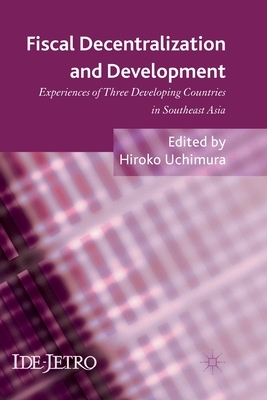 Fiscal Decentralization and Development: Experiences of Three Developing Countries in Southeast Asia by 