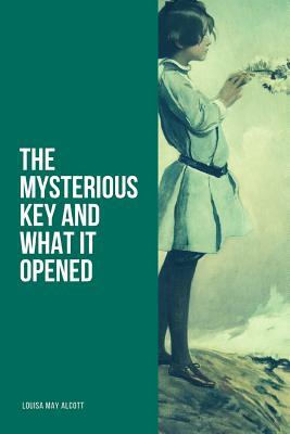 The Mysterious Key and What It Opened by Louisa May Alcott