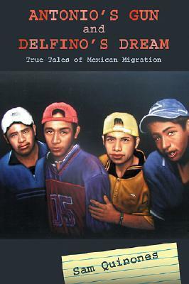 Antonio's Gun and Delfino's Dream: True Tales of Mexican Migration by Sam Quinones