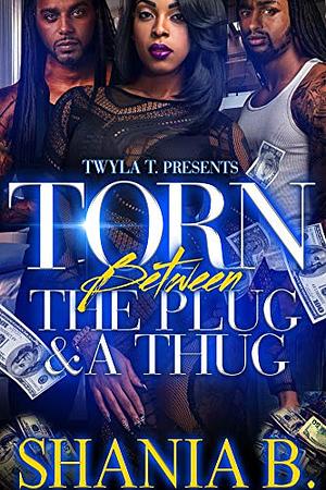 Torn Between The Plug & A Thug: A Standalone Novel by Shania B.