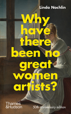 Why Have There Been No Great Women Artists?: 50th Anniversary Edition by Linda Nochlin