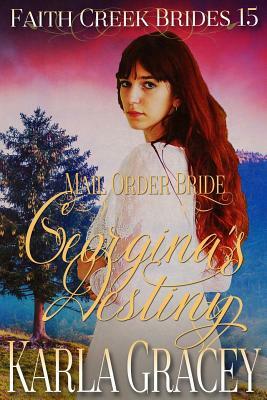 Mail Order Bride - Georgina's Destiny: Clean and Wholesome Historical Western Cowboy Inspirational Romance by Karla Gracey