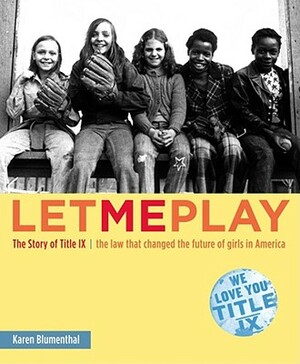 Let Me Play: The Story of Title IX: The Law That Changed the Future of Girls in America by Karen Blumenthal