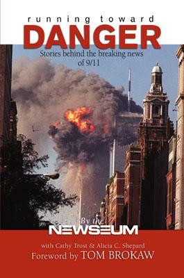 Running Toward Danger: Stories Behind the Breaking News of September 11 by Cathy Trost