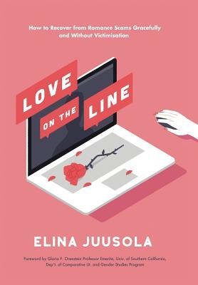 Love on the Line: How to Recover from Romance Scams Gracefully and Without Victimisation by Elina Juusola