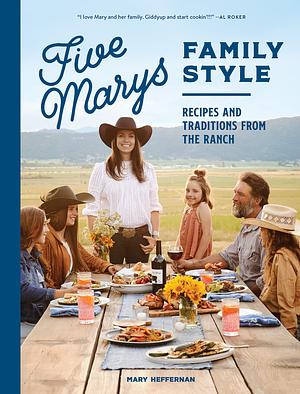 Five Marys Family Style: Recipes and Traditions from the Ranch by Mary Heffernan, Jess Thomson