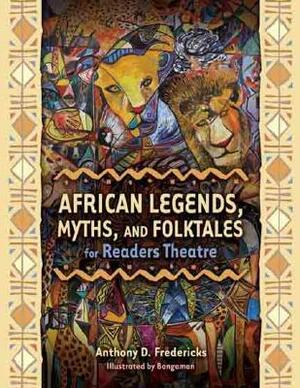 African Legends, Myths, and Folktales for Readers Theatre by Anthony D. Fredericks