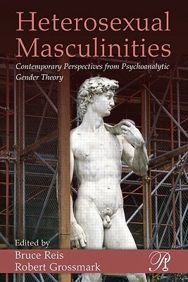 Heterosexual Masculinities: Contemporary Perspectives from Psychoanalytic Gender Theory by 