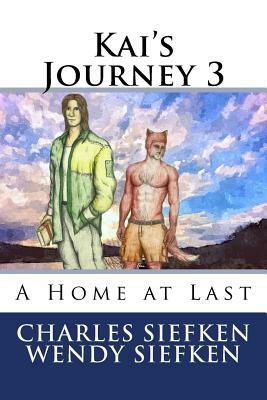 Kai's Journey 3,: A Home at Last by Wendy Siefken, Charles Siefken, Dan Peyton